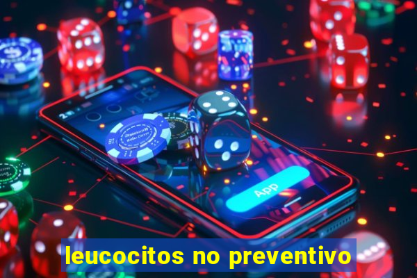 leucocitos no preventivo